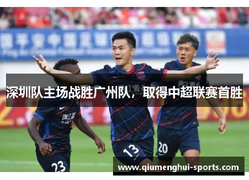 深圳队主场战胜广州队，取得中超联赛首胜