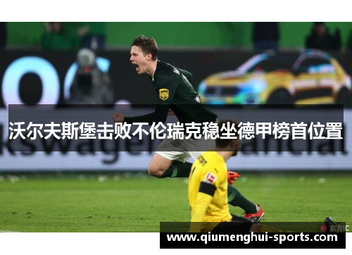 沃尔夫斯堡击败不伦瑞克稳坐德甲榜首位置