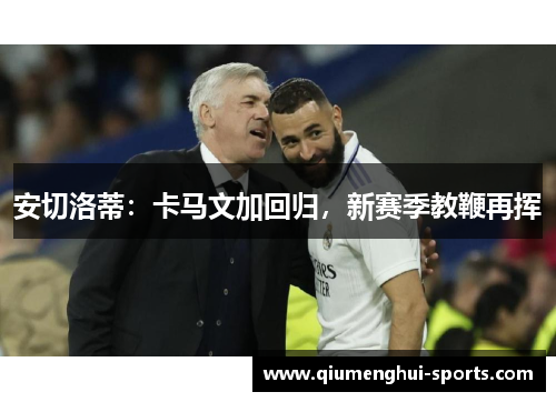 安切洛蒂:卡马文加回归,新赛季教鞭再挥 安切洛蒂:卡马文加回归,新赛季教鞭再挥