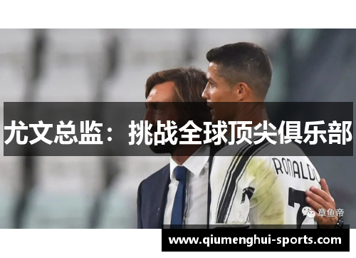 尤文总监:挑战全球顶尖俱乐部 尤文总监:挑战全球顶尖俱乐部