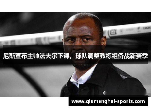 尼斯宣布主帅法夫尔下课,球队调整教练组备战新赛季 尼斯宣布主帅法夫尔下课,球队调整教练组备战新赛季