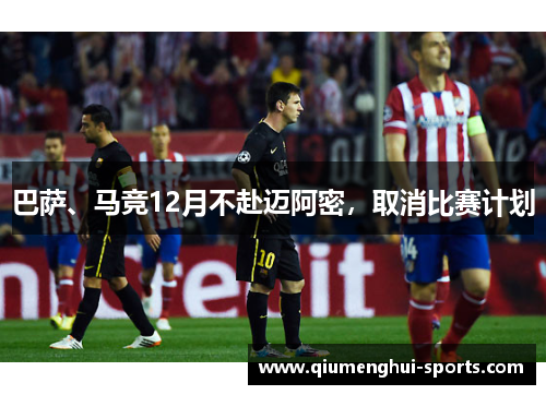 巴萨、马竞12月不赴迈阿密,取消比赛计划 巴萨、马竞12月不赴迈阿密,取消比赛计划